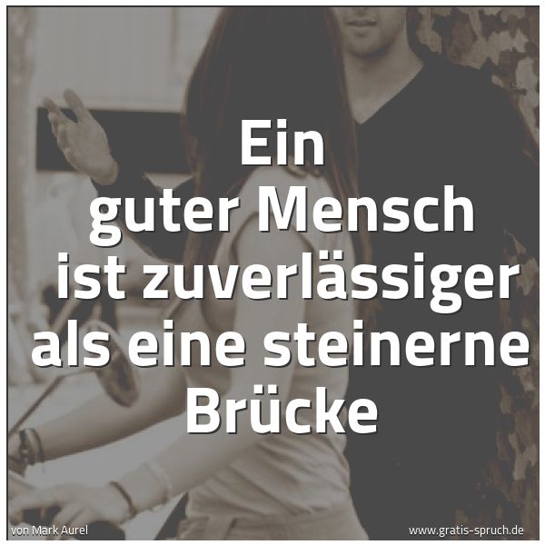 Quadratisches Spruchbild: Ein guter Mensch ist zuverlässiger als eine steinerne Brücke