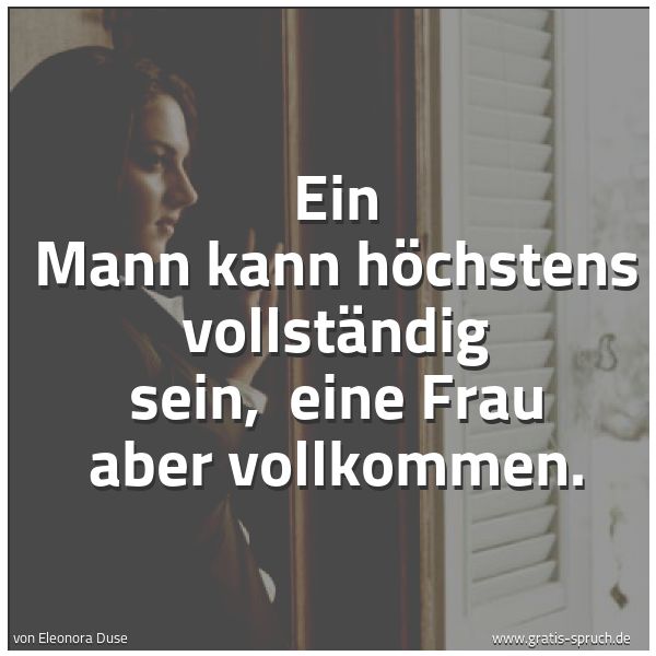 Quadratisches Spruchbild: Ein Mann kann höchstens vollständig sein, eine Frau aber vollkommen.