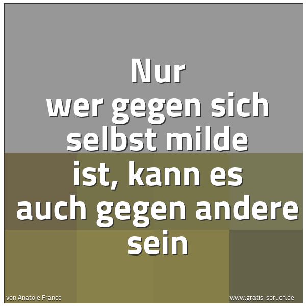 Quadratisches Spruchbild: Nur wer gegen sich selbst milde ist, kann es auch gegen andere sein
