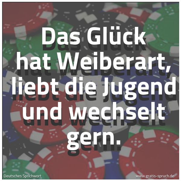 Quadratisches Spruchbild: Das Glück hat Weiberart, liebt die Jugend und wechselt gern.