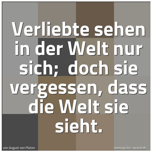 Quadratisches Spruchbild: Verliebte sehen in der Welt nur sich;  doch sie vergessen, dass die Welt sie sieht.