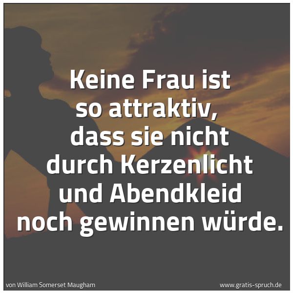 Quadratisches Spruchbild: Keine Frau ist so attraktiv, dass sie nicht durch Kerzenlicht und Abendkleid noch gewinne …