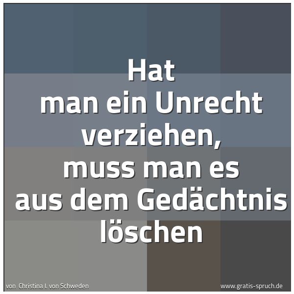 Quadratisches Spruchbild: Hat man ein Unrecht verziehen, muss man es aus dem Gedächtnis löschen