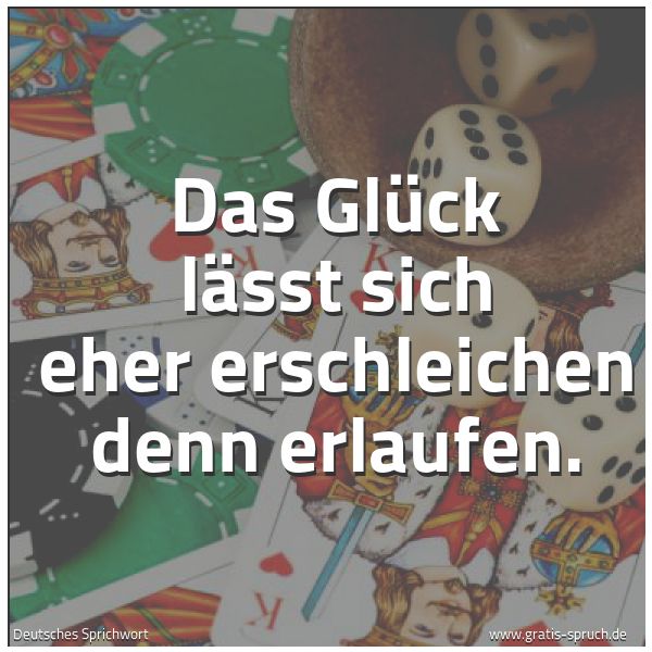 Quadratisches Spruchbild: Das Glück lässt sich eher erschleichen denn erlaufen.