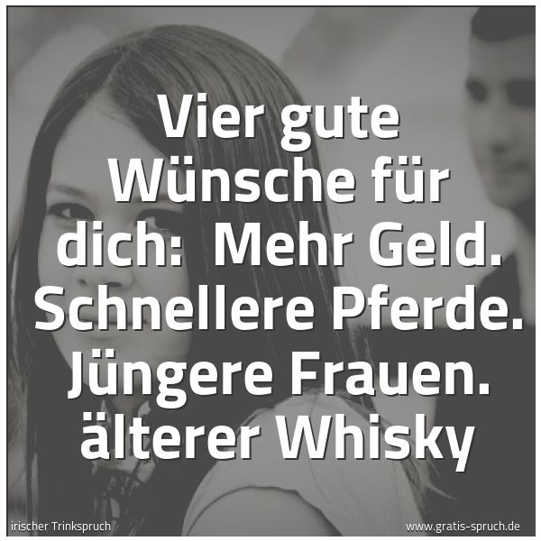 Quadratisches Spruchbild: Vier gute Wünsche für dich: Mehr Geld. Schnellere Pferde. Jüngere Frauen. Älterer Whisky