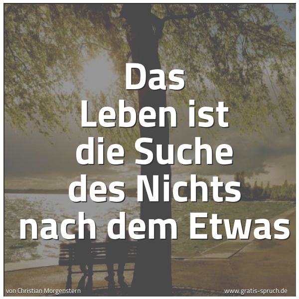 Quadratisches Spruchbild: Das Leben ist die Suche des Nichts nach dem Etwas