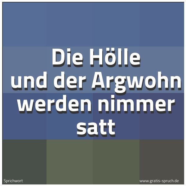 Quadratisches Spruchbild: Die Hölle und der Argwohn werden nimmer satt