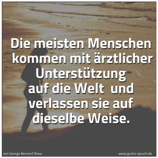 Quadratisches Spruchbild: Die meisten Menschen  kommen mit ärztlicher Unterstützung auf die Welt  und verlassen sie  …