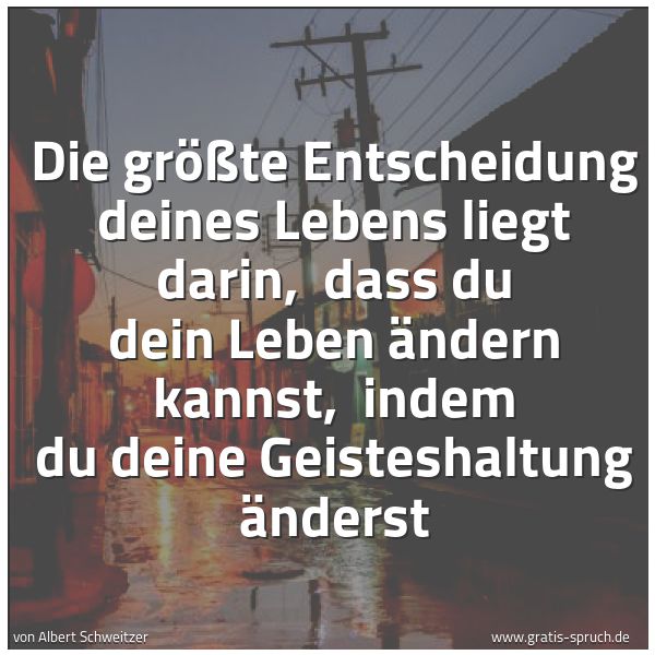 Quadratisches Spruchbild: Die größte Entscheidung deines Lebens liegt darin,  dass du dein Leben ändern kannst,  ind …