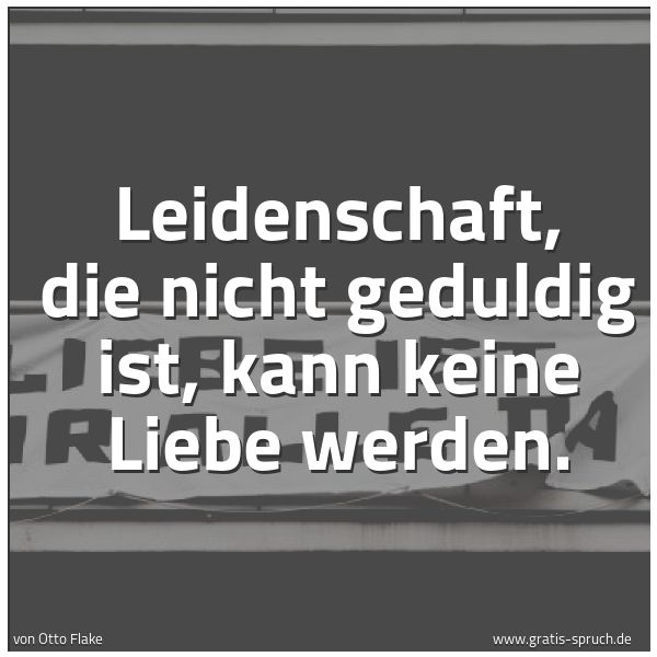 Quadratisches Spruchbild: Leidenschaft, die nicht geduldig ist, kann keine Liebe werden.