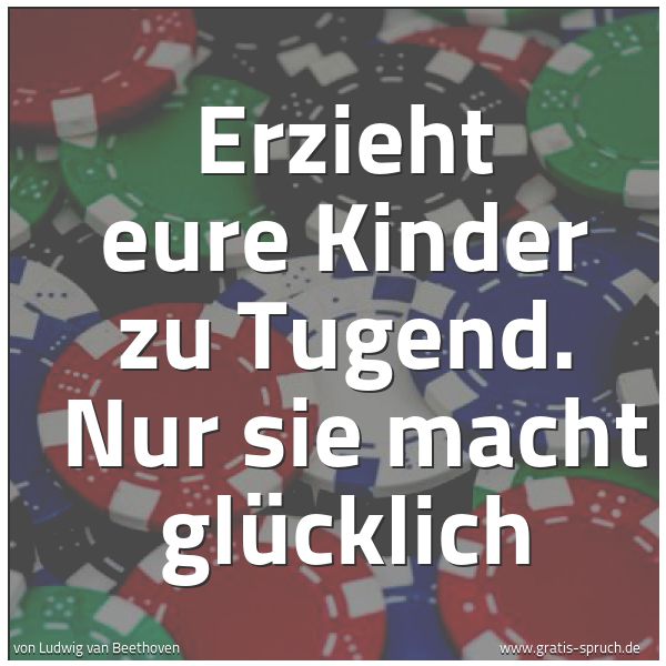 Quadratisches Spruchbild: Erzieht eure Kinder zu Tugend. Nur sie macht glücklich