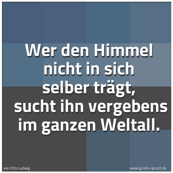 Quadratisches Spruchbild: Wer den Himmel nicht in sich selber trägt, sucht ihn vergebens im ganzen Weltall.