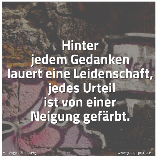 Quadratisches Spruchbild: Hinter jedem Gedanken lauert eine Leidenschaft,  jedes Urteil ist von einer Neigung gefärb …