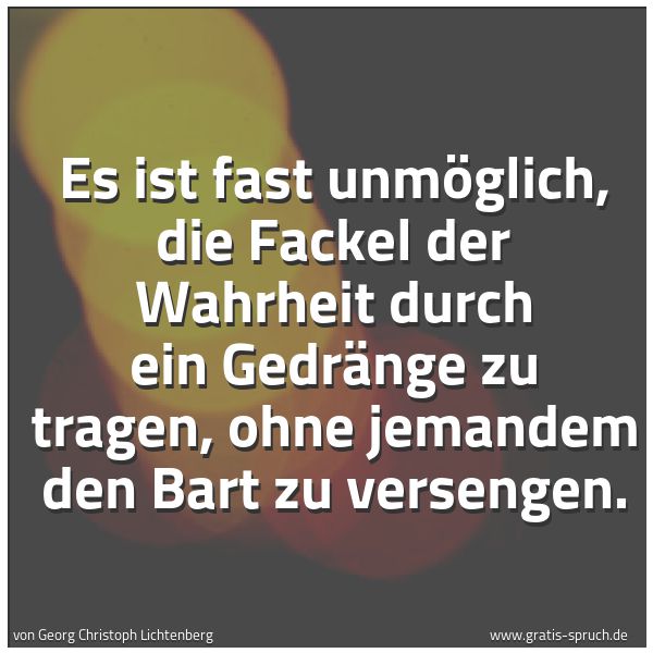 Quadratisches Spruchbild: Es ist fast unmöglich, die Fackel der Wahrheit durch ein Gedränge zu tragen, ohne jemandem …