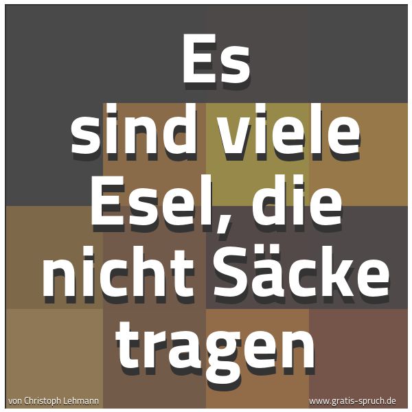 Quadratisches Spruchbild: Es sind viele Esel, die nicht Säcke tragen