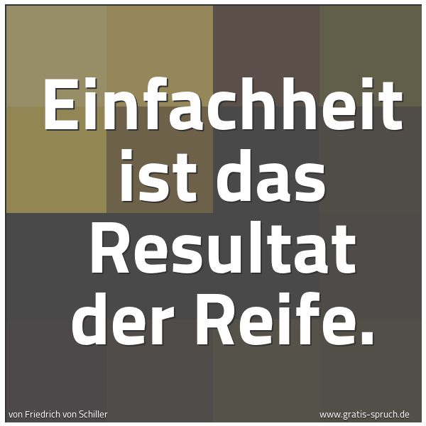 Quadratisches Spruchbild: Einfachheit ist das Resultat der Reife.