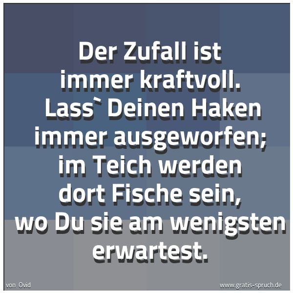 Quadratisches Spruchbild: Der Zufall ist immer kraftvoll. Lass` Deinen Haken immer ausgeworfen; im Teich werden dor …