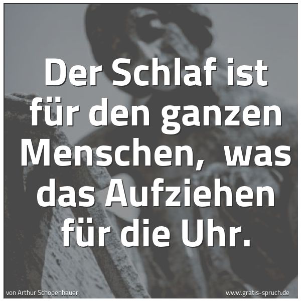 Quadratisches Spruchbild: Der Schlaf ist für den ganzen Menschen,  was das Aufziehen für die Uhr.