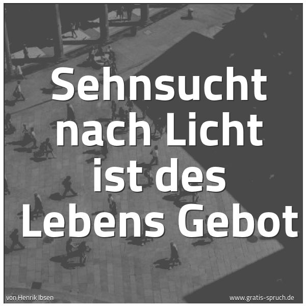 Quadratisches Spruchbild: Sehnsucht nach Licht ist des Lebens Gebot