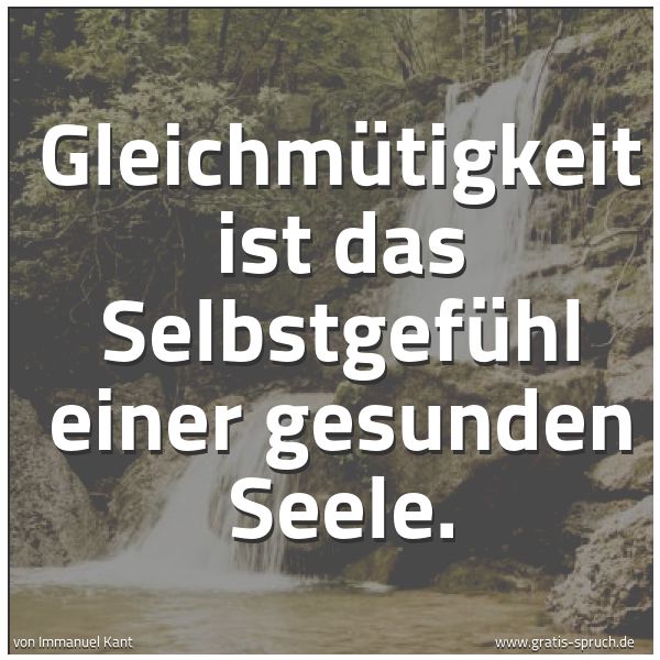 Quadratisches Spruchbild: Gleichmütigkeit ist das Selbstgefühl einer gesunden Seele.
