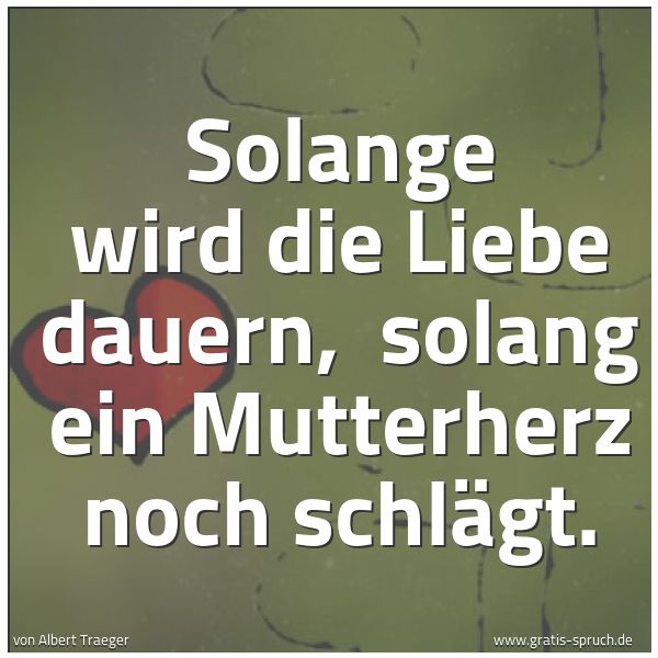 Quadratisches Spruchbild: Solange wird die Liebe dauern, solang ein Mutterherz noch schlägt.