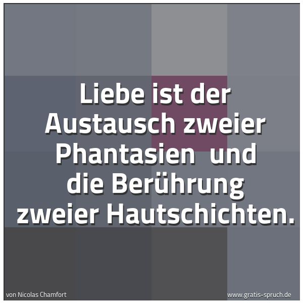 Quadratisches Spruchbild: Liebe ist der Austausch zweier Phantasien  und die Berührung zweier Hautschichten.