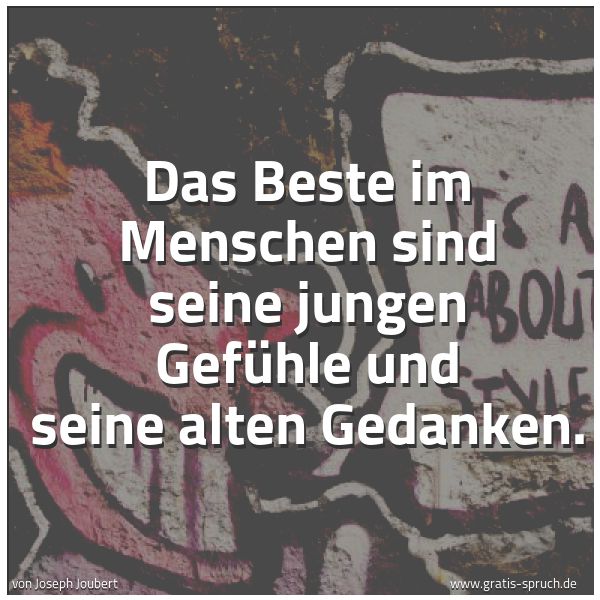 Quadratisches Spruchbild: Das Beste im Menschen sind seine jungen Gefühle und seine alten Gedanken.