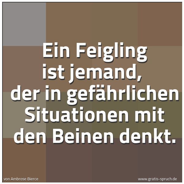 Quadratisches Spruchbild: Ein Feigling ist jemand,  der in gefährlichen Situationen mit den Beinen denkt.