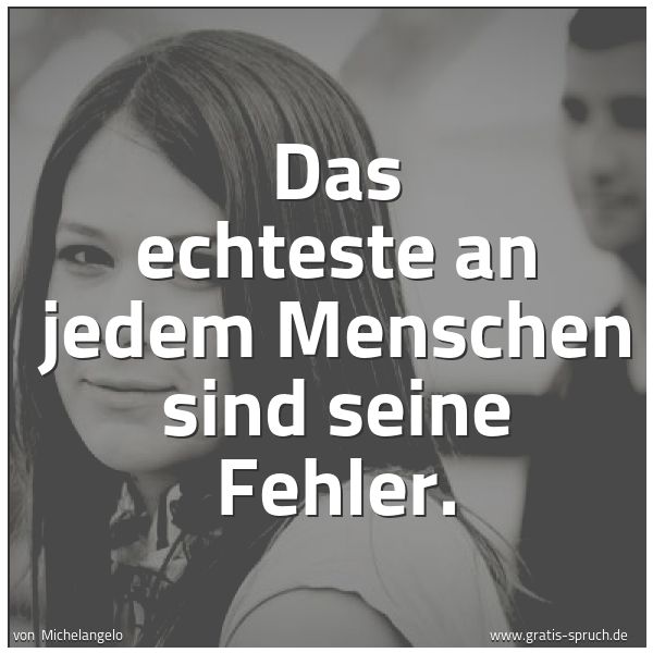 Quadratisches Spruchbild: Das echteste an jedem Menschen sind seine Fehler.