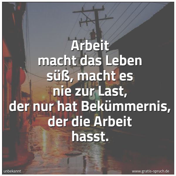 Quadratisches Spruchbild: Arbeit macht das Leben süß, macht es nie zur Last, der nur hat Bekümmernis, der die Arbeit …