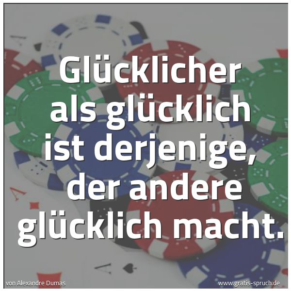 Quadratisches Spruchbild: Glücklicher als glücklich ist derjenige,  der andere glücklich macht.