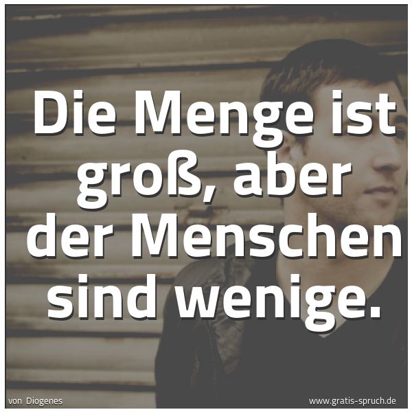 Quadratisches Spruchbild: Die Menge ist groß, aber der Menschen sind wenige.
