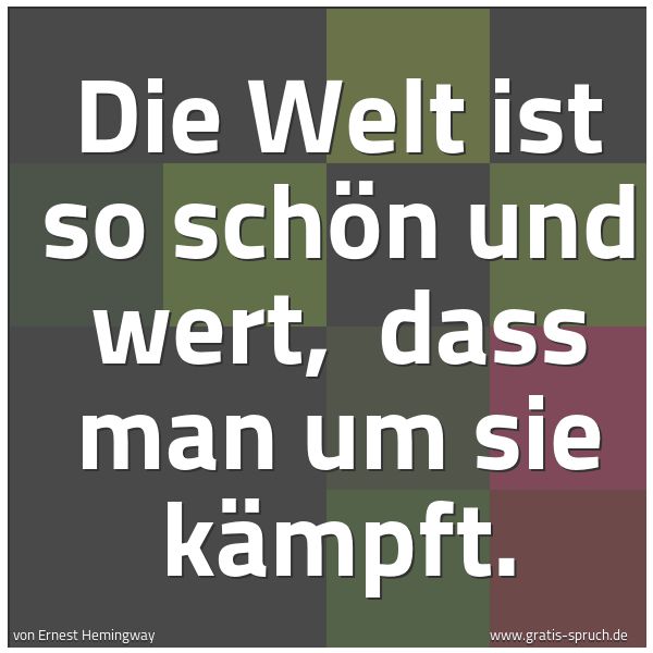 Quadratisches Spruchbild: Die Welt ist so schön und wert, dass man um sie kämpft.