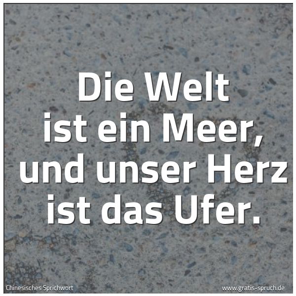 Quadratisches Spruchbild: Die Welt ist ein Meer, und unser Herz ist das Ufer.