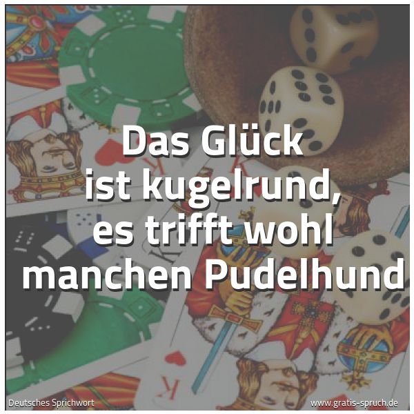 Quadratisches Spruchbild: Das Glück ist kugelrund, es trifft wohl manchen Pudelhund