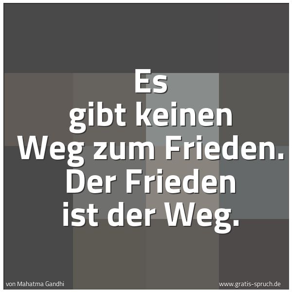 Quadratisches Spruchbild: Es gibt keinen Weg zum Frieden. Der Frieden ist der Weg.