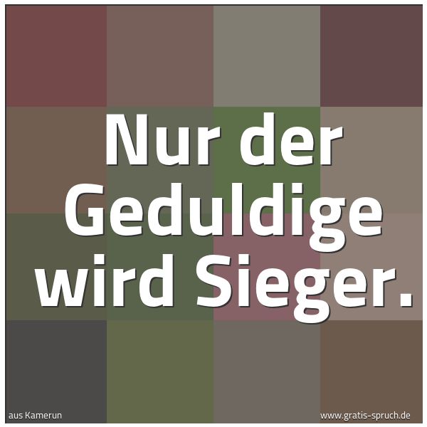 Quadratisches Spruchbild: Nur der Geduldige wird Sieger.