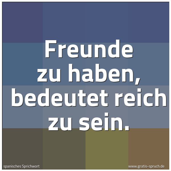 Quadratisches Spruchbild: Freunde zu haben, bedeutet reich zu sein.