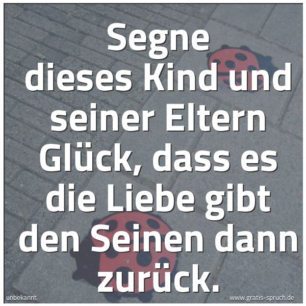 Quadratisches Spruchbild: Segne dieses Kind und seiner Eltern Glück, dass es die Liebe gibt den Seinen dann zurück.