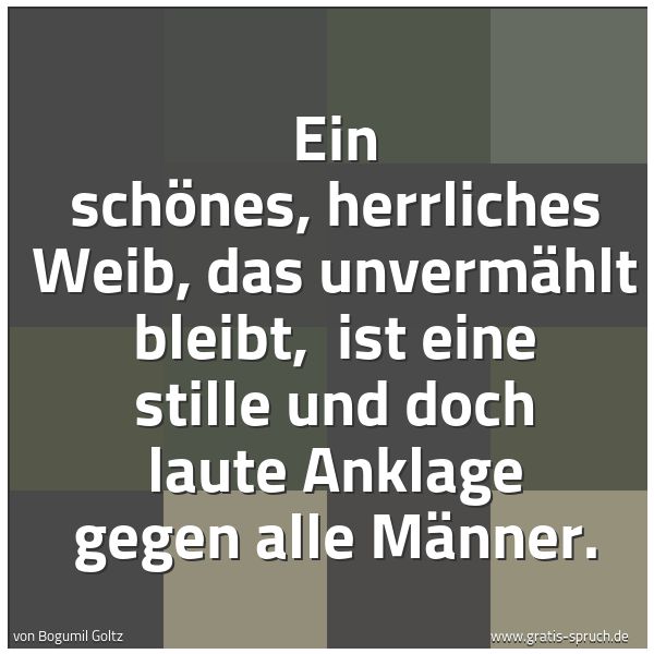 Quadratisches Spruchbild: Ein schönes, herrliches Weib, das unvermählt bleibt, ist eine stille und doch laute Ankla …