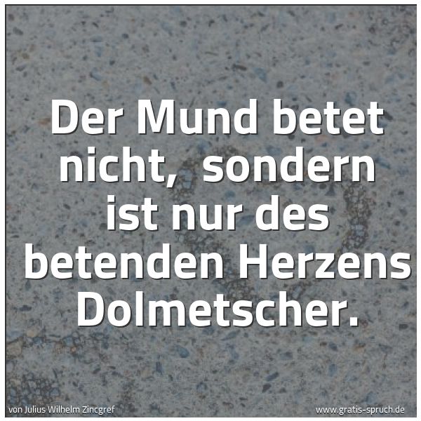 Quadratisches Spruchbild: Der Mund betet nicht, sondern ist nur des betenden Herzens Dolmetscher.