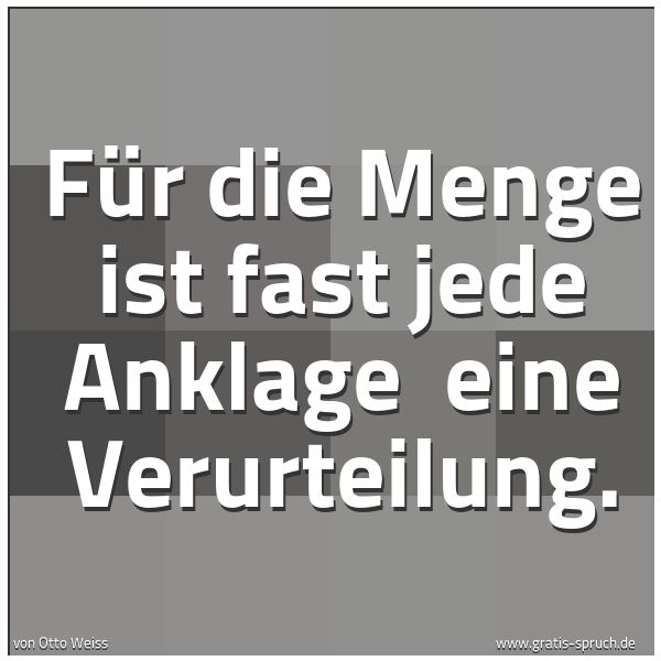 Quadratisches Spruchbild: Für die Menge ist fast jede Anklage  eine Verurteilung.