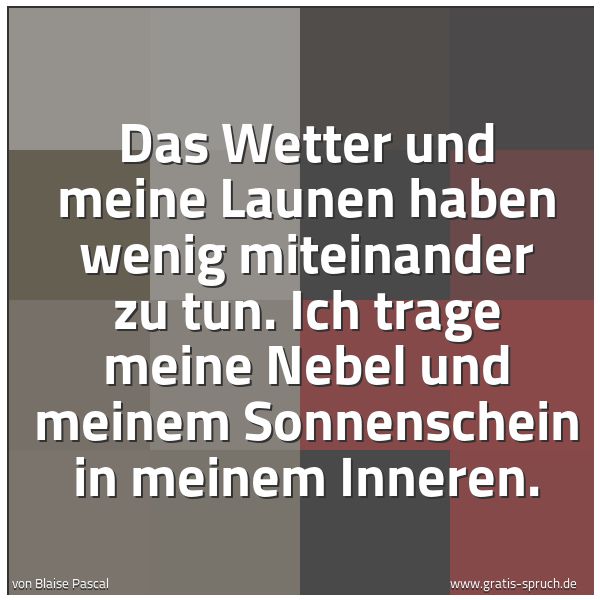 Quadratisches Spruchbild: Das Wetter und meine Launen haben wenig miteinander zu tun. Ich trage meine Nebel und mein …