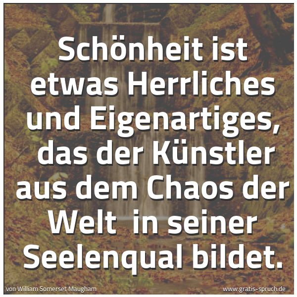 Quadratisches Spruchbild: Schönheit ist etwas Herrliches und Eigenartiges, das der Künstler aus dem Chaos der Welt …