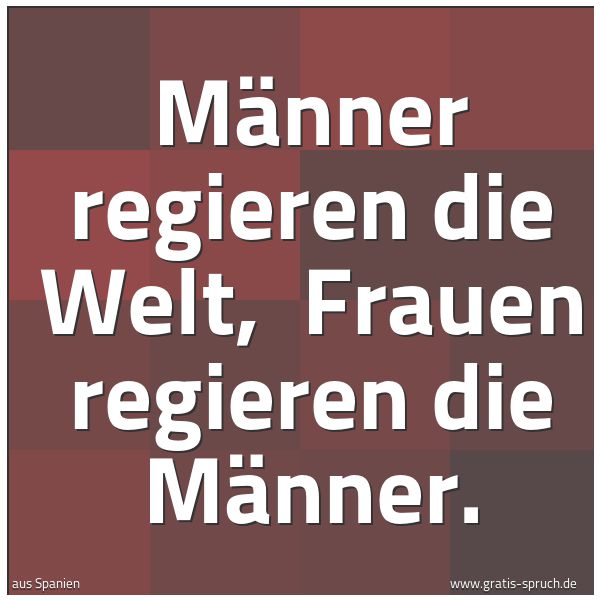 Quadratisches Spruchbild: Männer regieren die Welt,  Frauen regieren die Männer.