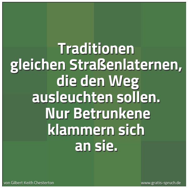 Quadratisches Spruchbild: Traditionen gleichen Straßenlaternen, die den Weg ausleuchten sollen. Nur Betrunkene kla …
