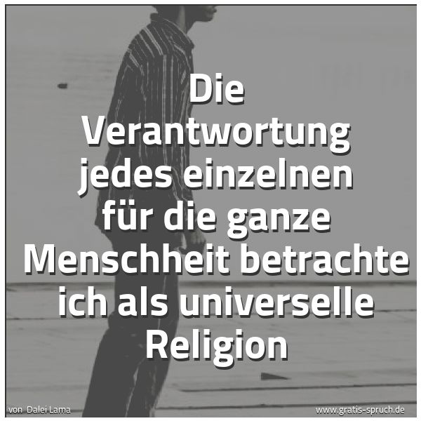 Quadratisches Spruchbild: Die Verantwortung jedes einzelnen für die ganze Menschheit betrachte ich als universelle R …