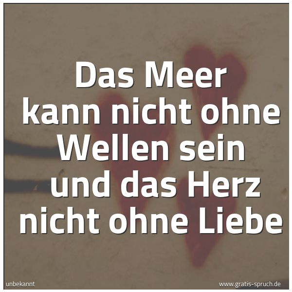 Quadratisches Spruchbild: Das Meer kann nicht ohne Wellen sein und das Herz nicht ohne Liebe
