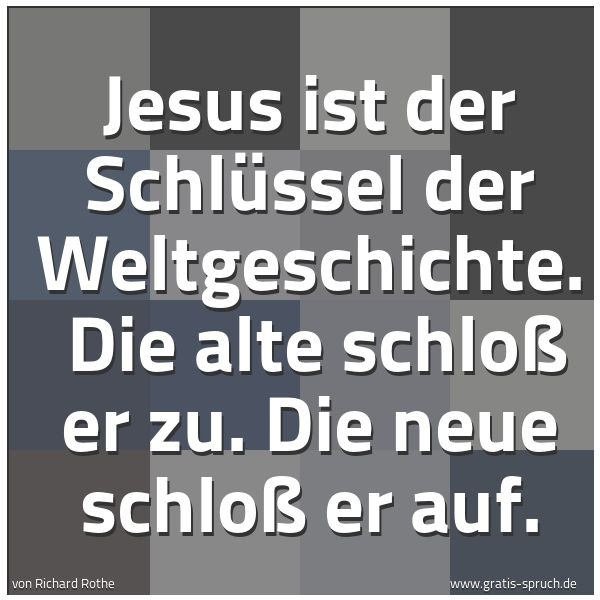 Quadratisches Spruchbild: Jesus ist der Schlüssel der Weltgeschichte. Die alte schloß er zu. Die neue schloß er auf …