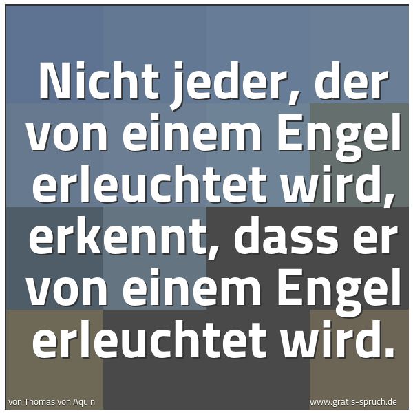 Quadratisches Spruchbild: Nicht jeder, der von einem Engel erleuchtet wird, erkennt, dass er von einem Engel erleuch …